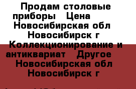 Продам столовые приборы › Цена ­ 600 - Новосибирская обл., Новосибирск г. Коллекционирование и антиквариат » Другое   . Новосибирская обл.,Новосибирск г.